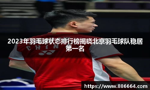 2023年羽毛球状态排行榜揭晓北京羽毛球队稳居第一名